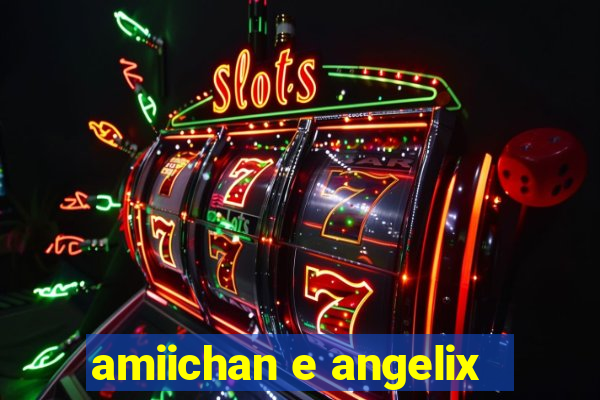 amiichan e angelix